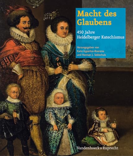 Macht des Glaubens - 450 Jahre Heidelberger Katechismus: Zu den Ausstellung in Heidelberg und Apeldoorn von Vandenhoeck and Ruprecht