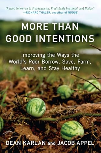 More Than Good Intentions: Improving the Ways the World's Poor Borrow, Save, Farm, Learn, and Stay Healthy