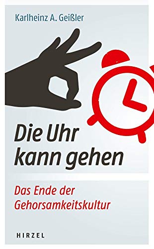 Die Uhr kann gehen. Das Ende der Gehorsamkeitskultur.: . Die Uhr kann gehen. Das Ende der Gehorsamkeitskultur.: . von Hirzel S. Verlag
