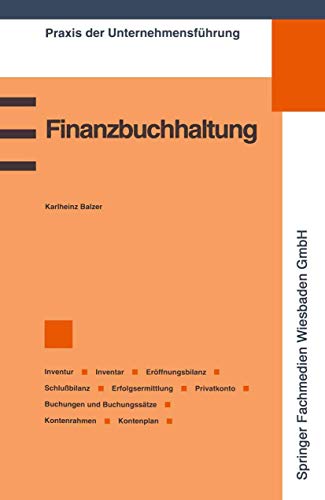 Finanzbuchhaltung: Inventur/Inventar/Eröffnungsbilanz/Schlußbilanz/Erfolgsermittlung/Privatkonto/Buchungen und Buchungssätze/Kontenrahmen/Kontenplan (Praxis der Unternehmensführung) (German Edition)