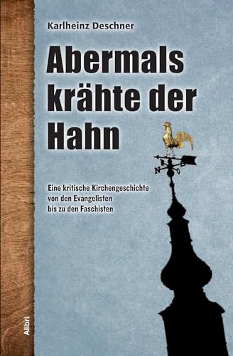 Abermals krähte der Hahn: Eine kritische Kirchengeschichte von den Evangelisten bis zu den Faschisten