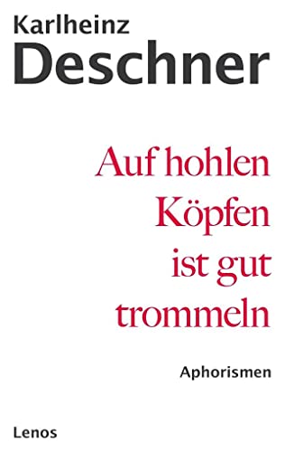 Auf hohlen Köpfen ist gut trommeln: Alte und neue Aphorismen – eine Auswahl letzter Hand