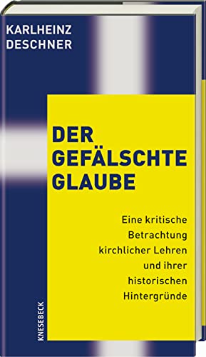 Der gefälschte Glaube: Eine kritische Betrachtung kirchlicher Lehren und ihrer historischen Hintergründe