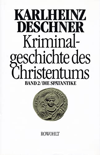 Kriminalgeschichte des Christentums 2: Die Spätantike: Von den katholischen 'Kinderkaisern' bis zur Ausrottung der arianischen Wandalen und Ostgoten unter Justinian I. (527 - 565)