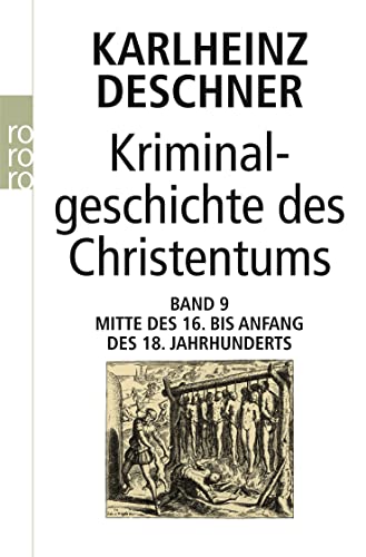 Kriminalgeschichte des Christentums 9: Mitte des 16. bis Anfang des 18. Jahrhunderts: Vom Völkermord in der Neuen Welt bis zum Beginn der Aufklärung Kriminalgeschichte des Christentums 9: Mitte des 16. bis Anfang des 18. Jahrhunderts: Vom Völkermord in der Neuen Welt bis zum Beginn der Aufklärung
