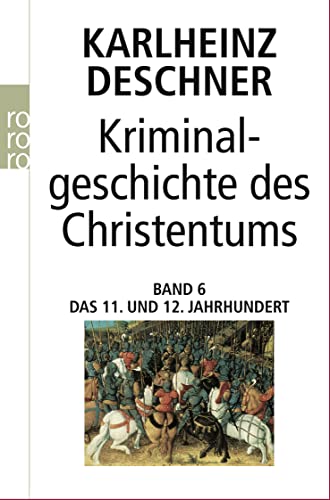 Kriminalgeschichte des Christentums 6: 11. und 12. Jahrhundert: Von Kaiser Heinrich II., dem "Heiligen" (1002), bis zum Ende des Dritten Kreuzzugs (1192) Kriminalgeschichte des Christentums 6: 11. und 12. Jahrhundert: Von Kaiser Heinrich II., dem "Heiligen" (1002), bis zum Ende des Dritten Kreuzzugs (1192)