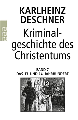 Kriminalgeschichte des Christentums 7: 13. und 14. Jahrhundert: Von Kaiser Heinrich VI. (1190) zu Kaiser Ludwig IV. dem Bayern (1347)