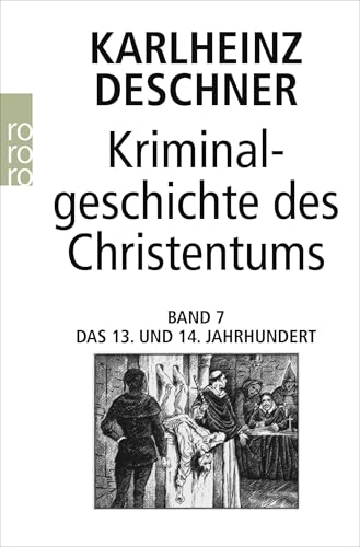 Kriminalgeschichte des Christentums 7: 13. und 14. Jahrhundert: Von Kaiser Heinrich VI. (1190) zu Kaiser Ludwig IV. dem Bayern (1347) Kriminalgeschichte des Christentums 7: 13. und 14. Jahrhundert: Von Kaiser Heinrich VI. (1190) zu Kaiser Ludwig IV. dem Bayern (1347)