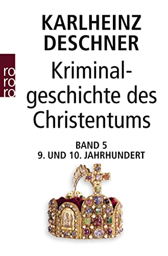 Kriminalgeschichte des Christentums 5: 9. und 10. Jahrhundert: Von Ludwig dem Frommen (814) bis zum Tode Ottos III. (1002)