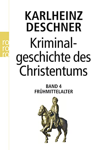 Kriminalgeschichte des Christentums 4: Frühmittelalter: Von König Chlodwig I. (um 500) bis zum Tode Karls 'des Großen' (814) von Rowohlt Taschenbuch