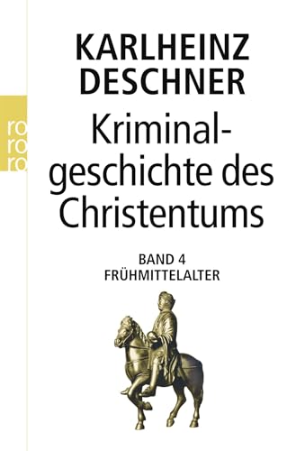 Kriminalgeschichte des Christentums 4: Frühmittelalter: Von König Chlodwig I. (um 500) bis zum Tode Karls 'des Großen' (814) von Rowohlt