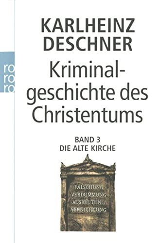 Kriminalgeschichte des Christentums 3: Die Alte Kirche: Fälschung, Verdummung, Ausbeutung, Vernichtung von Rowohlt Taschenbuch