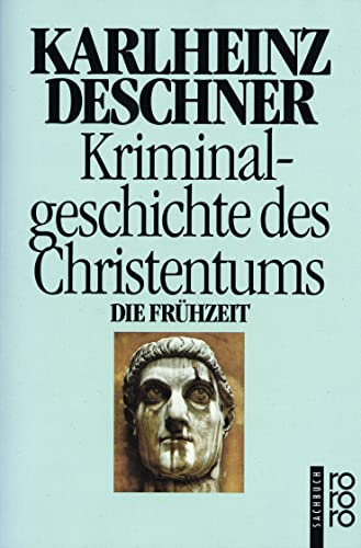 Kriminalgeschichte des Christentums 1: Die Frühzeit: Von den Ursprüngen im Alten Testament bis zum Tod des hl. Augustinus (430)