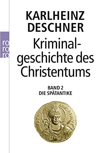 Kriminalgeschichte des Christentums 2: Die Spätantike: Von den katholischen 'Kinderkaisern' bis zur Ausrottung der arianischen Wandalen und Ostgoten unter Justinian I. (527 - 565) Kriminalgeschichte des Christentums 2: Die Spätantike: Von den katholischen 'Kinderkaisern' bis zur Ausrottung der arianischen Wandalen und Ostgoten unter Justinian I. (527 - 565)