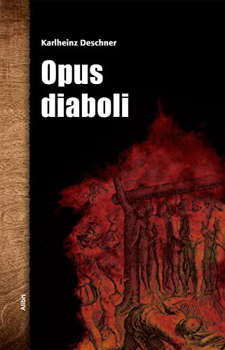 Opus diaboli: Fünfzehn unversöhnliche Essays über die Arbeit im Weinberg des Herrn von Alibri Verlag