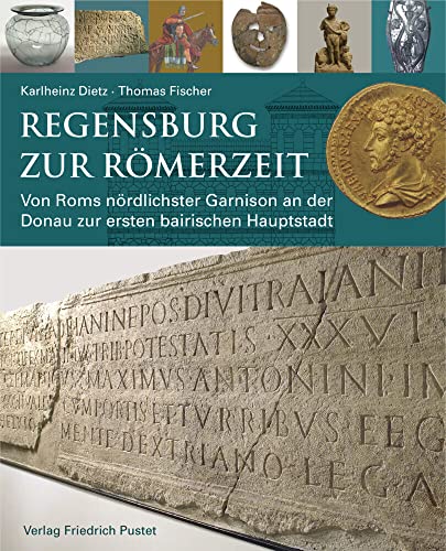 Regensburg zur Römerzeit: Von Roms nördlichster Garnison an der Donau zur ersten bairischen Hauptstadt (Archäologie in Bayern) von Pustet, Friedrich GmbH