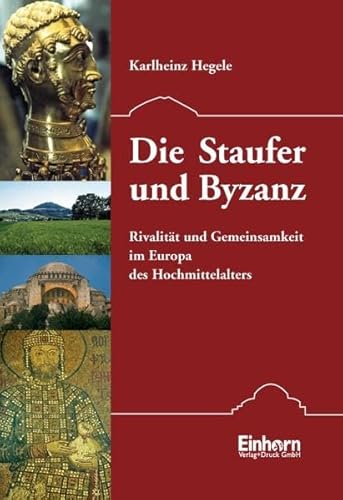 Die Staufer und Byzanz: Rivalität und Gemeinsamkeit im Europa des Hochmittelalters Die Staufer und Byzanz: Rivalität und Gemeinsamkeit im Europa des Hochmittelalters
