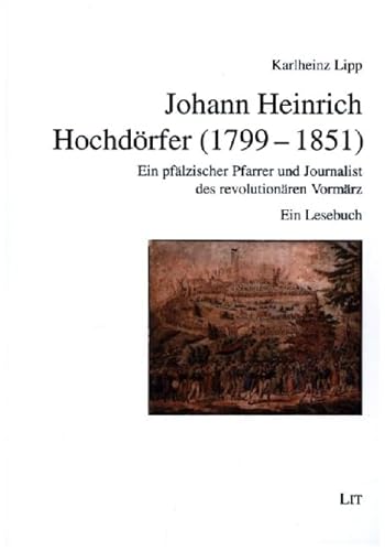 Johann Heinrich Hochdörfer (1799-1851): Ein pfälzischer Pfarrer und Journalist des revolutionären Vormärz. Ein Lesebuch von LIT Verlag