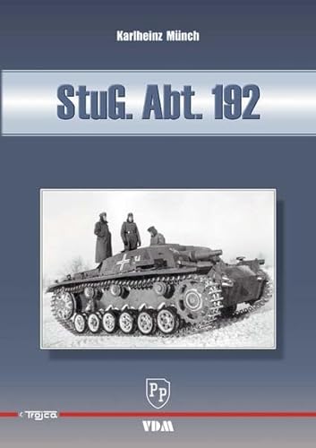 StuG. Abt. 192: Einsatz- und Bilddokumentation der Sturmgeschütz-Abteilung 192 1940-1942