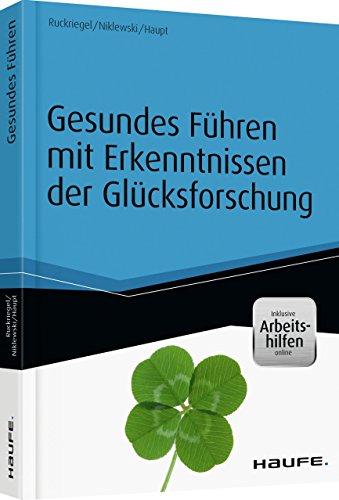 Gesundes Führen mit Erkenntnissen der Glücksforschung - inkl. Arbeitshilfen online: Inkl. Arbeitshilfen Online. Zugangscode im Buch (Haufe Fachbuch) von Haufe-Lexware