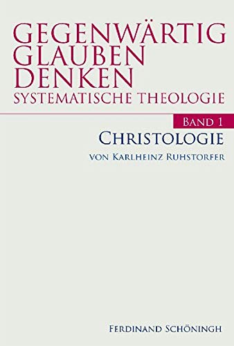 Gegenwärtig Glauben Denken: Gegenwärtig Glauben Denken, Bd.1 : Christologie: Bd 1 (Gegenwärtig Glauben Denken - Systematische Theologie)