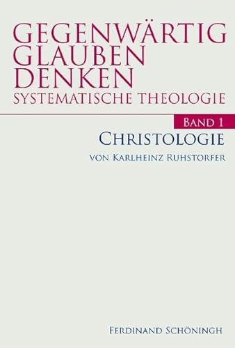 Gegenwärtig Glauben Denken: Gegenwärtig Glauben Denken, Bd.1 : Christologie: Bd 1 (Gegenwärtig Glauben Denken - Systematische Theologie)