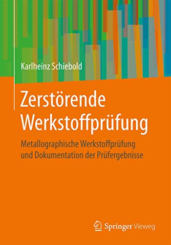 Zerstörende Werkstoffprüfung: Metallographische Werkstoffprüfung und Dokumentation der Prüfergebnisse von Springer Vieweg