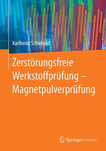 Zerstörungsfreie Werkstoffprüfung - Magnetpulverprüfung: Ein Lehr- und Arbeitsbuch für Ausbildung und Prüfpraxis von Springer Vieweg