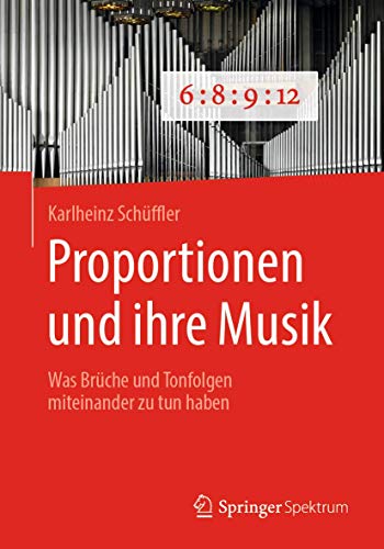 Proportionen und ihre Musik: Was Brüche und Tonfolgen miteinander zu tun haben von Springer Spektrum