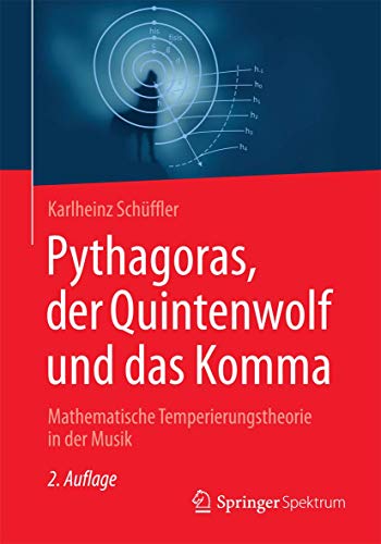 Pythagoras, der Quintenwolf und das Komma: Mathematische Temperierungstheorie in der Musik von Springer Spektrum
