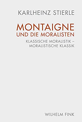 Montaigne und die Moralisten: Klassische Moralistik - Moralistische Klassik von Fink (Wilhelm)