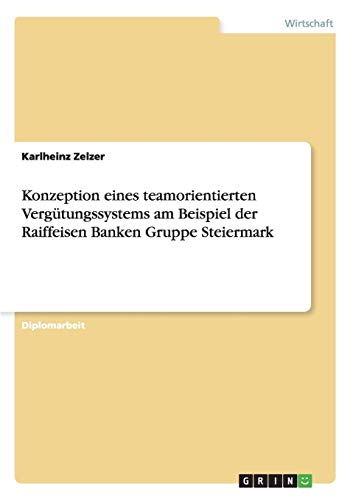 Konzeption eines teamorientierten Vergütungssystems am Beispiel der Raiffeisen Banken Gruppe Steiermark von Books on Demand