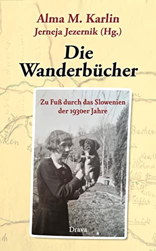 Die Wanderbücher: Zu Fuß durch das Slowenien der 1930er Jahre von Drava