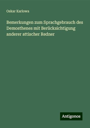 Bemerkungen zum Sprachgebrauch des Demosthenes mit Berücksichtigung anderer attischer Redner