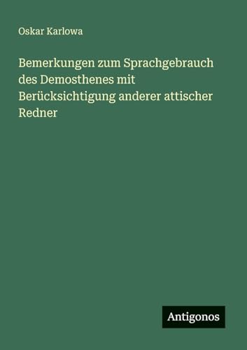 Bemerkungen zum Sprachgebrauch des Demosthenes mit Berücksichtigung anderer attischer Redner von Antigonos Verlag