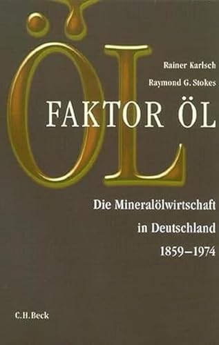 Faktor Öl: Die Mineralölwirtschaft in Deutschland 1859-1974 von C.H.Beck