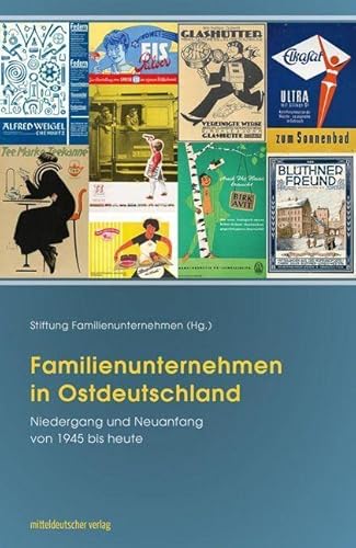 Familienunternehmen in Ostdeutschland: Niedergang und Neuanfang von 1945 bis heute von Mitteldeutscher Verlag