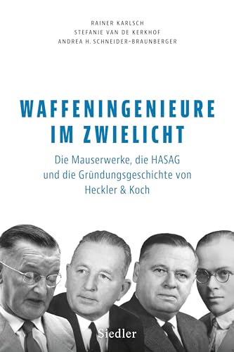 Waffeningenieure im Zwielicht: Die Mauserwerke, die HASAG und die Gründungsgeschichte von Heckler & Koch von Siedler