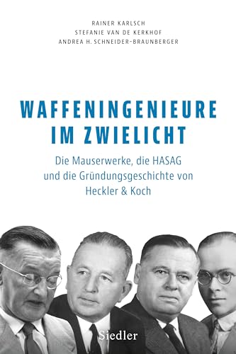 Waffeningenieure im Zwielicht: Die Mauserwerke, die HASAG und die Gründungsgeschichte von Heckler & Koch von Siedler Verlag