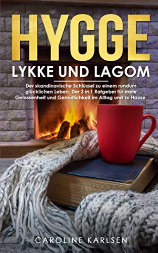 Hygge, Lykke und Lagom: Der skandinavische Schlüssel zu einem rundum glücklichen Leben. Der 3 in 1 Ratgeber für mehr Gelassenheit und Gemütlichkeit im Alltag und zu Hause. von Independently published