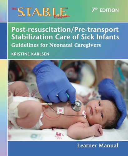 The S. T. A. B. L. E. Program Learner Manual: Post-resuscitation/Pre-transport Stabilization Care of Sick Infants. Guidelines for Neonatal Healthcare Providers von The S.T.A.B.L.E. Program