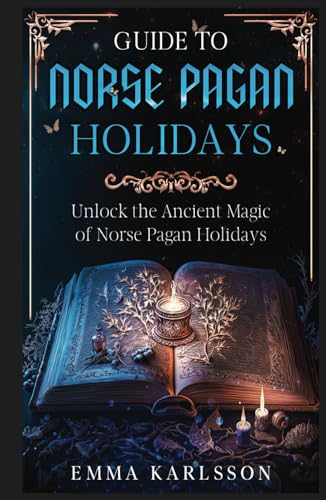 Guide To Norse Pagan Holidays: Unlock the Ancient Magic of Norse Pagan Holidays (A Guide to Norse Paganism, Mythology, Runes, Rituals, Rites of Passage & How to Incorporate into Your everyday life) von Independently published