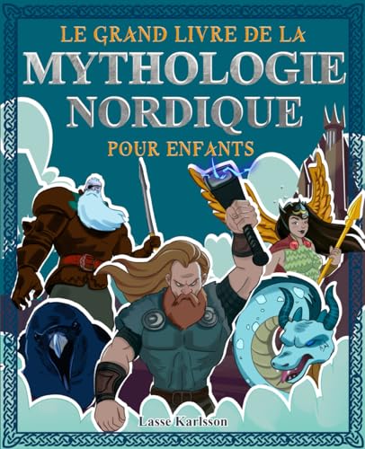 Le grand livre de la mythologie nordique pour enfants: Tout sur les mythes et legendes des contes nordiques, les dieux nordiques et monstres et ... (Histoire et mythologie pour enfants) Le grand livre de la mythologie nordique pour enfants: Tout sur les mythes et legendes des contes nordiques, les dieux nordiques et monstres et ... (Histoire et mythologie pour enfants)