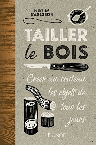 Tailler le bois - Créer au couteau les objets de tous les jours: Créer au couteau les objets de tous les jours von DUNOD