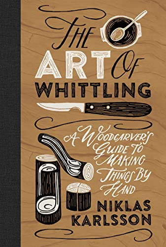 The Art of Whittling: A Woodcarver's Guide to Making Things by Hand von Welbeck
