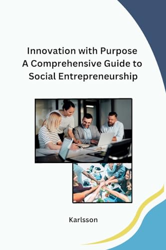 Innovation with Purpose A Comprehensive Guide to Social Entrepreneurship von Independent