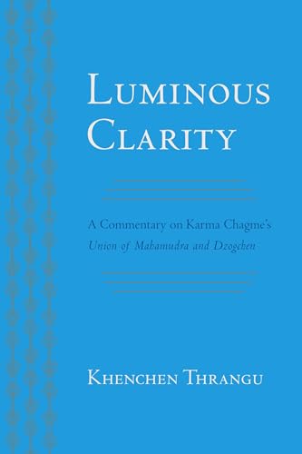 Luminous Clarity: A Commentary on Karma Chagme's Union of Mahamudra and Dzogchen