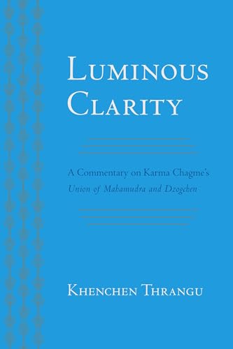 Luminous Clarity: A Commentary on Karma Chagme's Union of Mahamudra and Dzogchen von Snow Lion