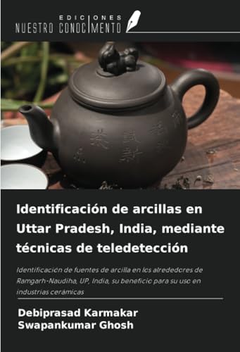 Identificación de arcillas en Uttar Pradesh, India, mediante técnicas de teledetección: Identificación de fuentes de arcilla en los alrededores de ... beneficio para su uso en industrias cerámicas von Ediciones Nuestro Conocimiento