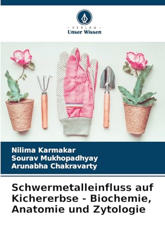 Schwermetalleinfluss auf Kichererbse - Biochemie, Anatomie und Zytologie: DE von Verlag Unser Wissen